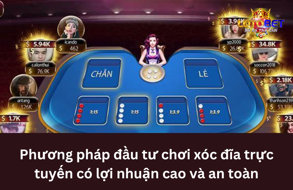 Phương pháp đầu tư chơi xóc đĩa trực tuyến có lợi nhuận cao và an toàn