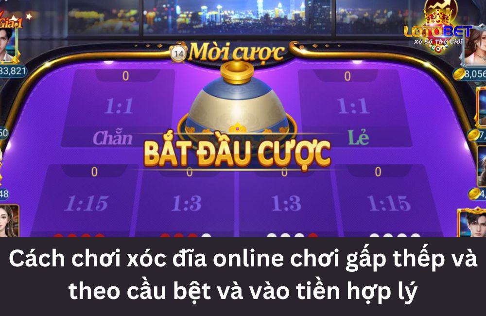 Cách chơi xóc đĩa online chơi gấp thếp và theo cầu bệt và vào tiền hợp lý