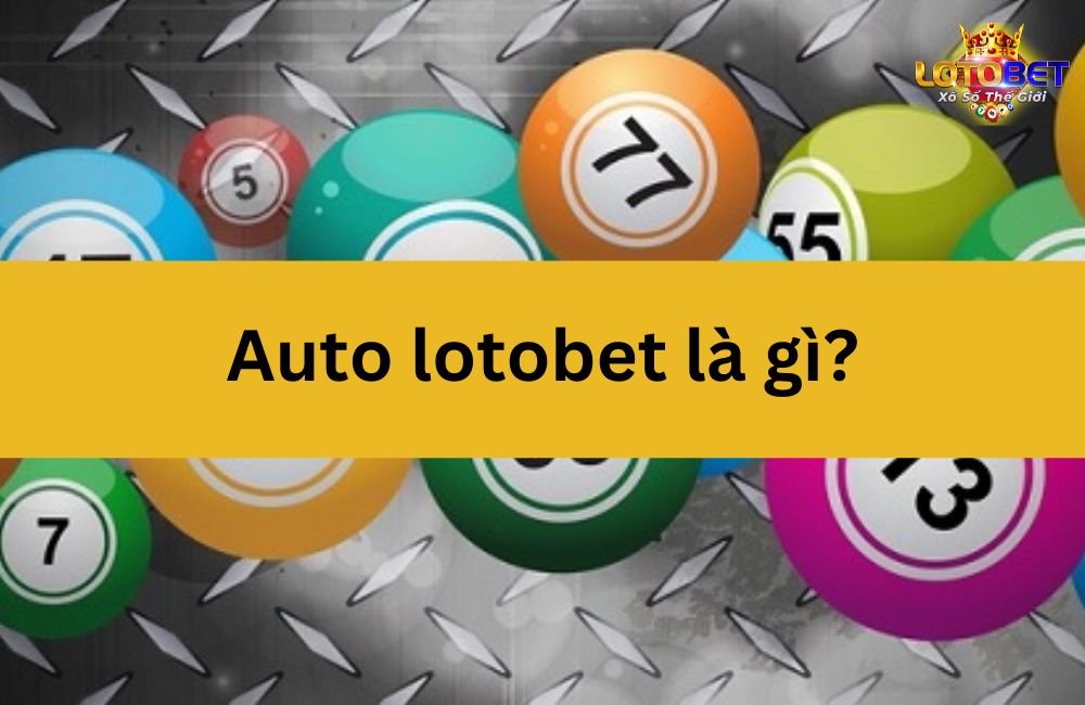 Auto lotobet là gì