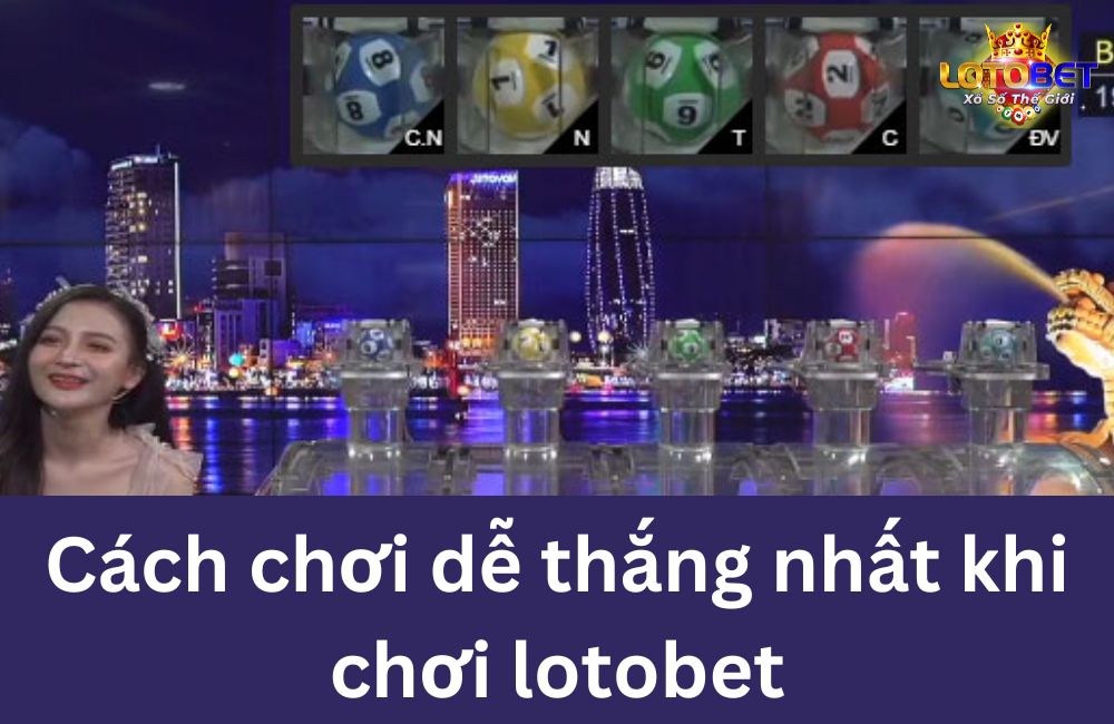 Cách chơi dễ thắng nhất khi chơi lotobet