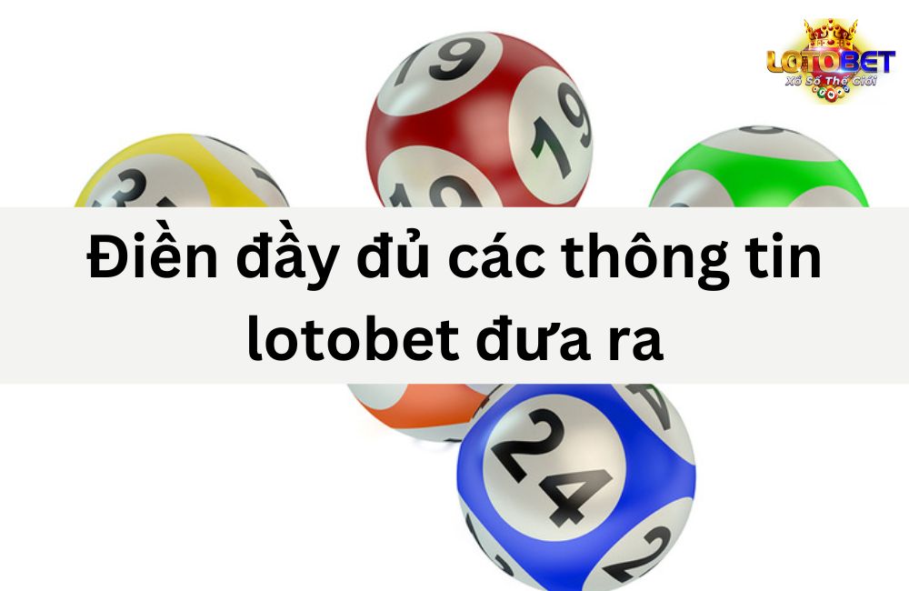 Điền đầy đủ các thông tin lotobet đưa ra