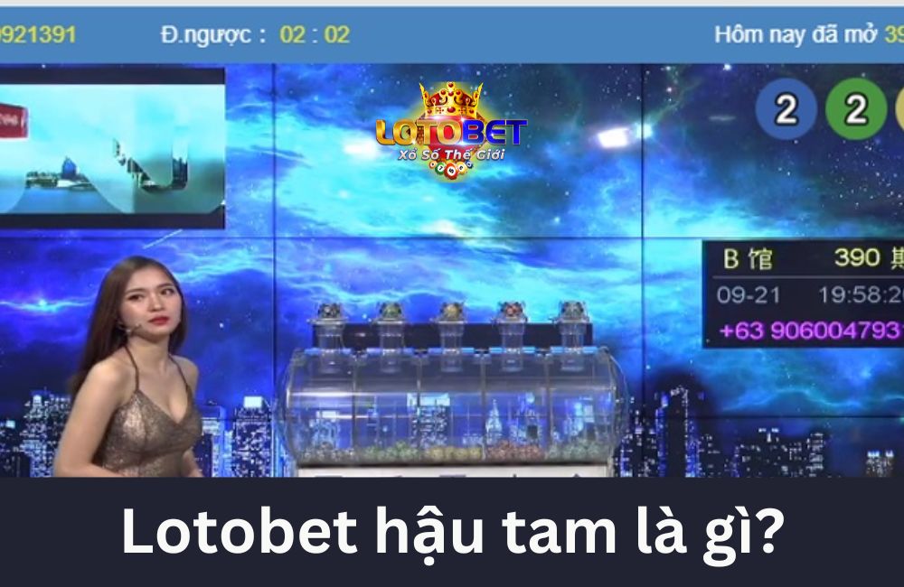 Lotobet hậu tam là gì