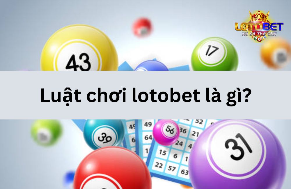 Luật chơi lotobet là gì