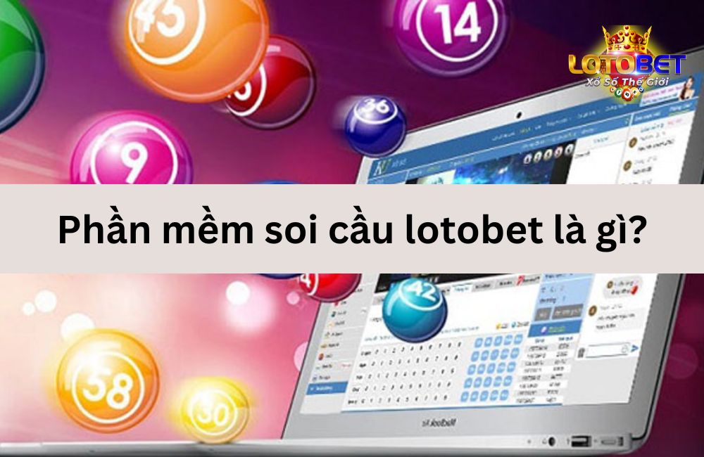 Phần mềm soi cầu lotobet là gì