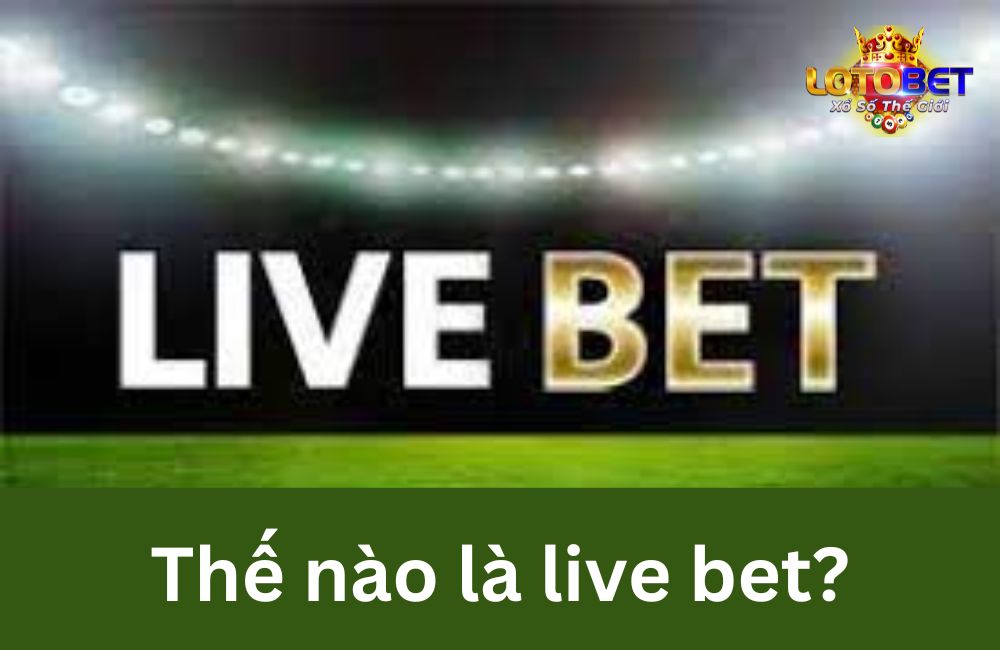 Thế nào là live bet