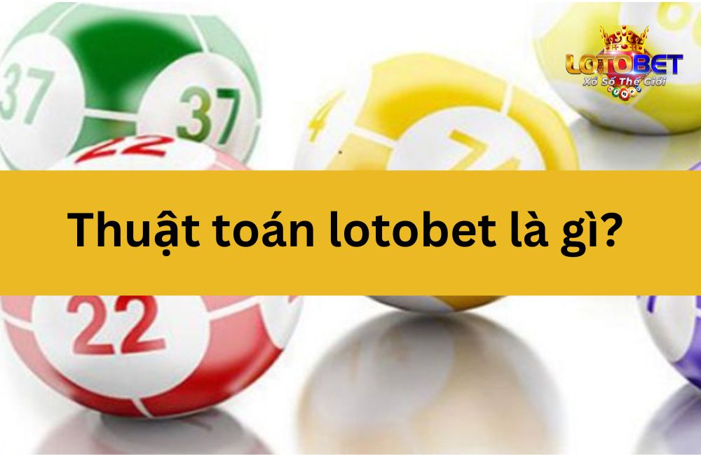 Thuật toán lotobet là gì 