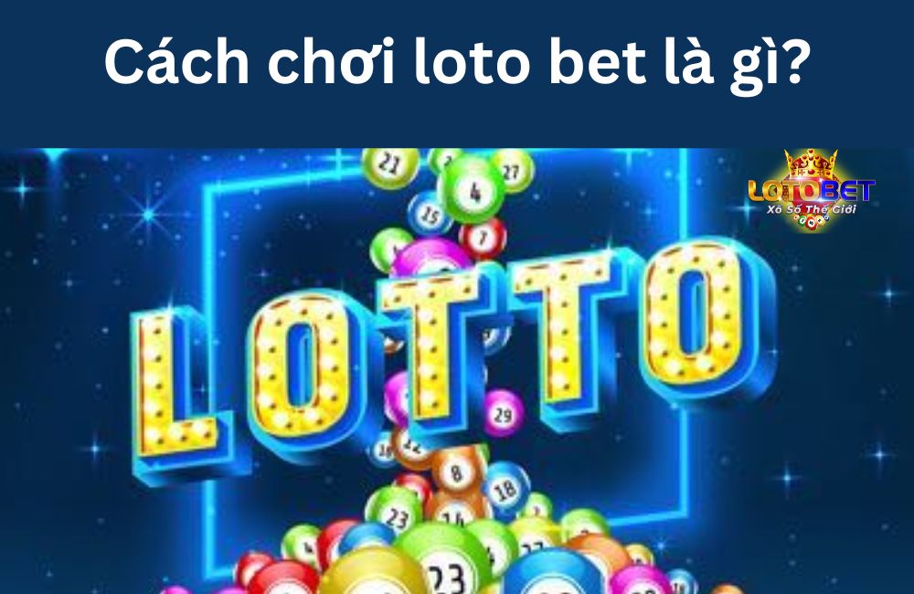 Cách chơi loto bet là gì