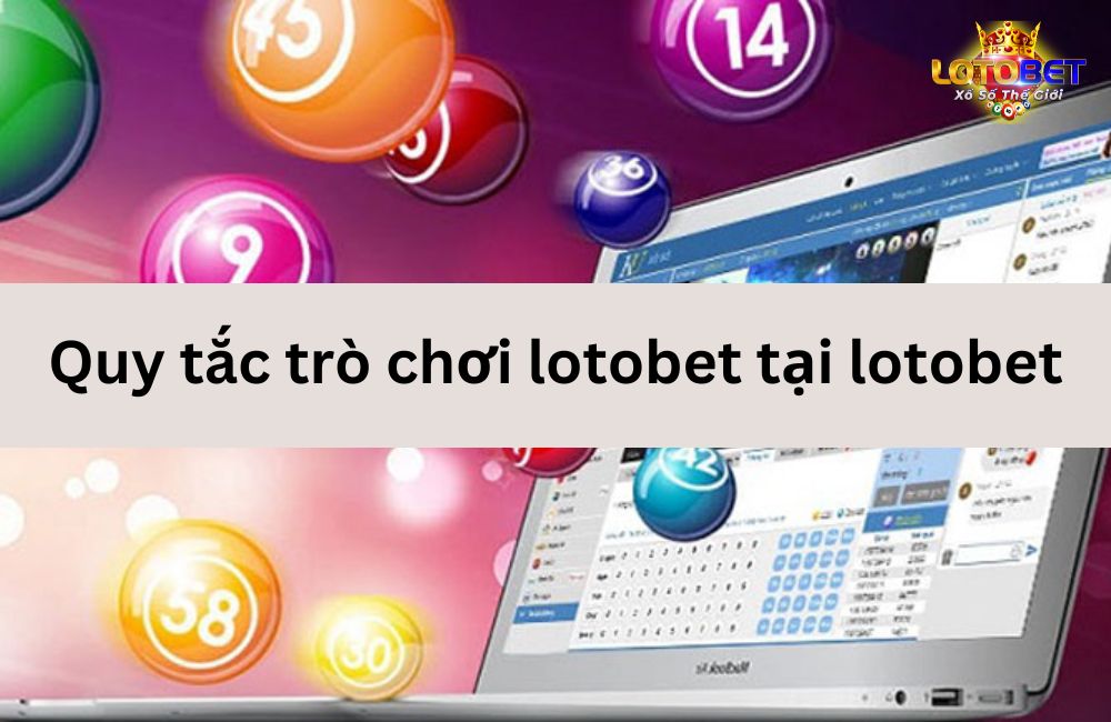 Quy tắc trò chơi lotobet tại lotobet (1)