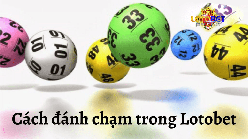 Cách đánh chạm trong lotobet