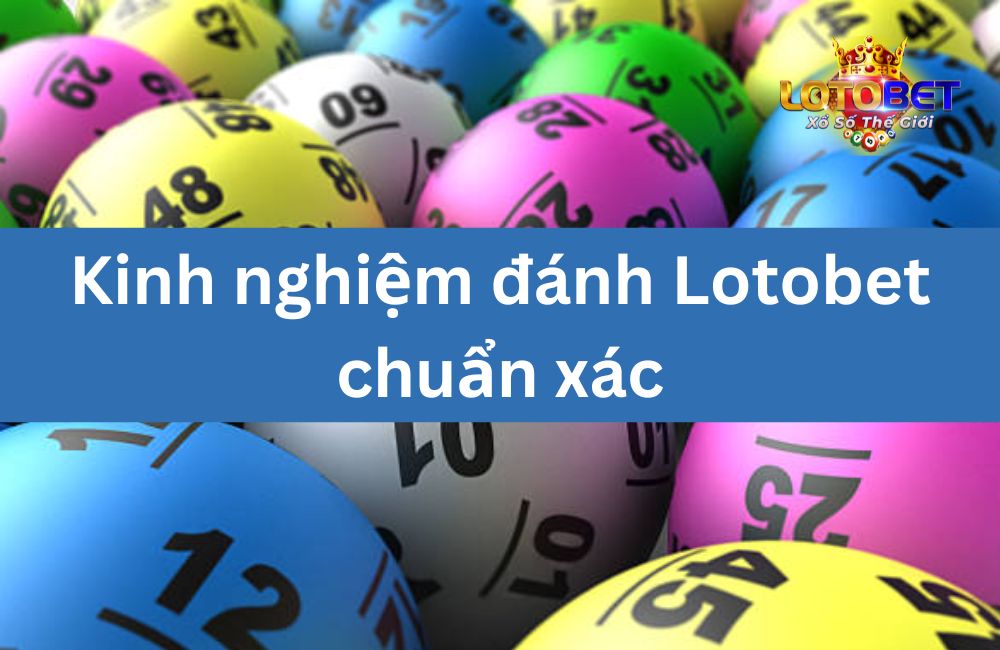 Kinh nghiệm đánh Lotobet chuẩn xác