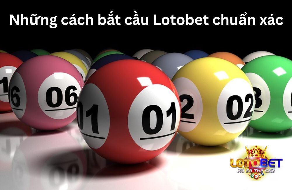 Những cách bắt cầu Lotobet chuẩn xác